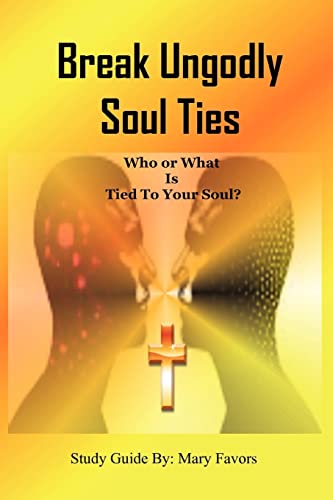 9781450763615: Break Ungodly Soul Ties (Who or What Is Tied to Your Soul?)