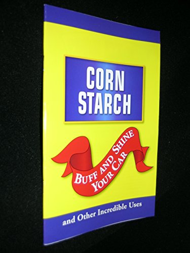 Stock image for Corn Starch: Buff and Shine Your Car and Other Incredible Uses for sale by Wonder Book