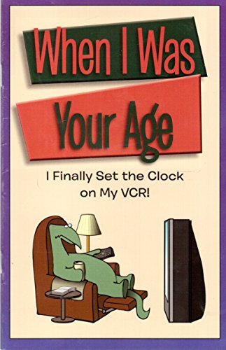 Imagen de archivo de When I Was Your Age: I Finally Set the Clock on My VCR! a la venta por SecondSale