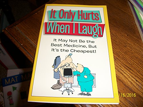 Stock image for It Only Hurts When I Laugh: It May Not Be the Best Medicine, But It's the Cheapest! for sale by Better World Books