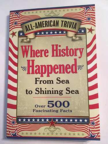 Stock image for All-American Trivia: Where History Happened, from Sea to Shining Sea for sale by ThriftBooks-Dallas