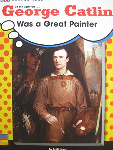 Stock image for George Catlin Was a Great Painter [Text Connections Level J/18 Lexile 480L] for sale by Red's Corner LLC