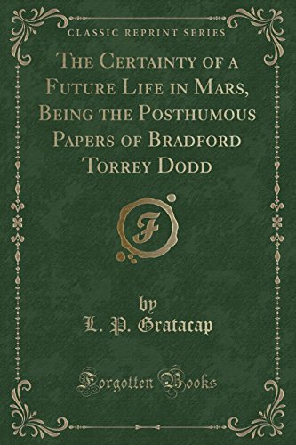 Stock image for The Certainty of a Future Life in Mars, Being the Posthumous Papers of Bradford Torrey Dodd Classic Reprint for sale by PBShop.store US