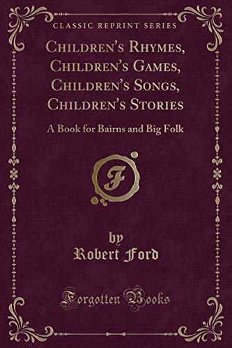 Imagen de archivo de Children's Rhymes, Children's Games, Children's Songs, Children's Stories A Book for Bairns and Big Folk Classic Reprint a la venta por PBShop.store US