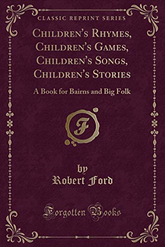 Children's Rhymes, Children's Games, Children's Songs, Children's Stories: A Book for Bairns and Big Folk (Classic Reprint) (9781451007480) by Robert Ford