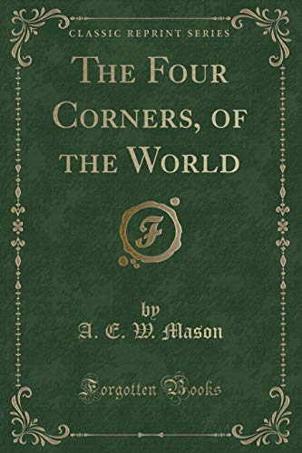 The Four Corners of the World (Classic Reprint) (9781451009132) by Mason, A. E. W.