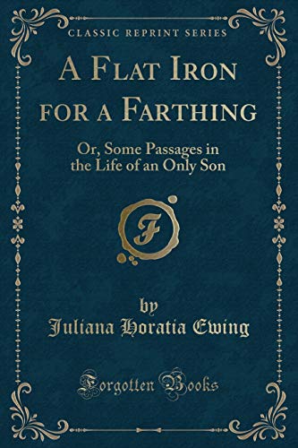 Imagen de archivo de A Flat Iron for a Farthing, or Some Passages in the Life of an Only S (Classic Reprint) a la venta por medimops