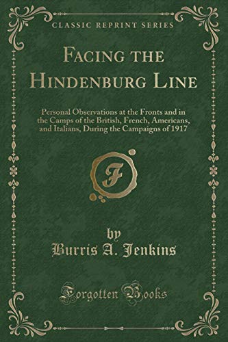 9781451010763: Facing the Hindenburg Line Personal Observations at the Fronts, and in the Camps of the British, French, Americans, and Italians, During the Campaigns (Classic Reprint)