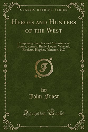 9781451011890: Heroes and Hunters of the West: Comprising Sketches and Adventures of Boone, Kenton, Brady, Logan, Whetzel, Fleehart, Hughes, Johnston, &c. (Classic Reprint)