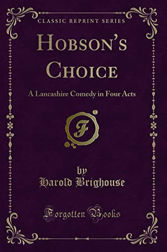 Beispielbild fr Hobson's Choice: A Lancashire Comedy in Four Acts (Classic Reprint) zum Verkauf von medimops