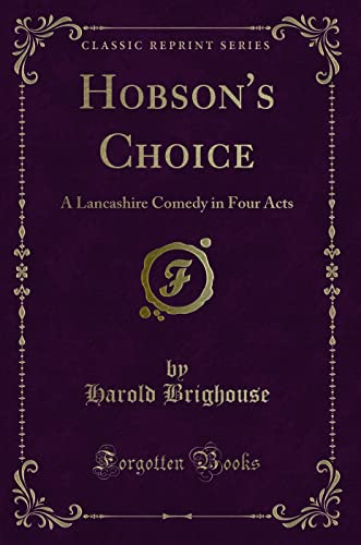 Stock image for Hobson's Choice: A Three Act Comedy (Classic Reprint) for sale by TextbookRush