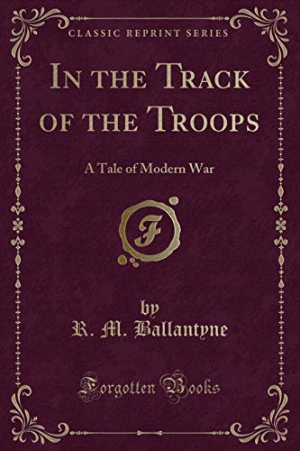 9781451013092: In the Track of the Troops: A Tale of Modern War (Classic Reprint)