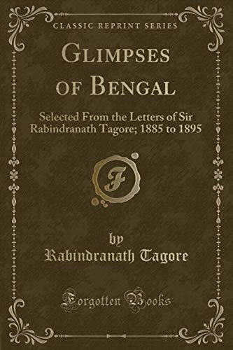 Stock image for Glimpses of Bengal Selected from the Letters of Sir Rabindranath Tagore, 1885 to 1895 Classic Reprint for sale by PBShop.store US