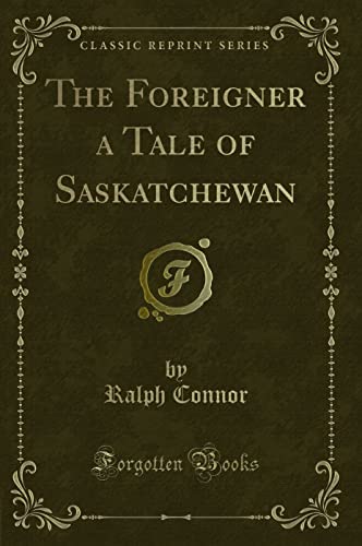 The Foreigner a Tale of Saskatchewan (Classic Reprint) (9781451013665) by Connor, Ralph