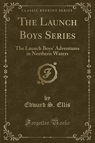 The Launch Boys Series: The Launch Boys' Adventures in Northern Waters (Classic Reprint) (9781451015034) by Ellis, Edward S.