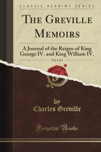 The Greville Memoirs; A Journal of the Reigns of King George IV: And King William IV, Vol. 2 of 2 (Classic Reprint) (9781451016901) by Co, Sargent Greenleaf
