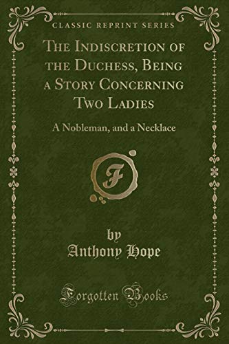 Stock image for The Indiscretion of the Duchess, Being a Story Concerning Two Ladies, a Nobleman, and a Necklace Classic Reprint for sale by PBShop.store US