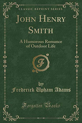 Imagen de archivo de John Henry Smith A Humorous Romance of Outdoor Life Classic Reprint a la venta por PBShop.store US