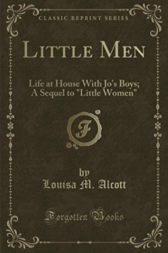 Little Men: Life at House With Jo's Boys; A Sequel to "Little Women" (Classic Reprint) (9781451018295) by Louisa M. Alcott