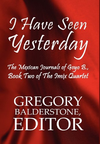 9781451216462: I Have Seen Yesterday: The Mexican Journals of Goyo B.: Book Two of the iMix Quartet