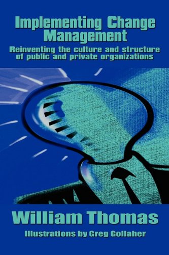 Implementing Change Management Reinventing the culture and structure of public and private organi...