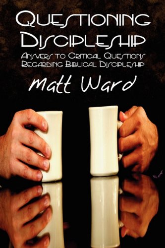 Questioning Discipleship: Answers to Critical Questions Regarding Biblical Discipleship (9781451219029) by Ward, Matt