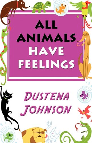 All Animals Have Feelings - Johnson, Dustena