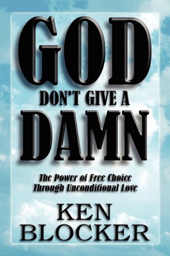 9781451270013: God Don't Give a Damn: The Power of Free Choice Through Unconditional Love