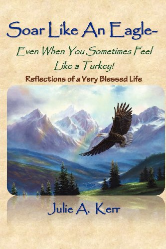 Soar Like an Eagle: Even When You Sometimes Feel Like a Turkey!: Memoirs of a Very Blessed Life (9781451279399) by Kerr, Julie