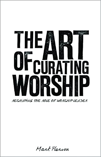 Stock image for The Art Of Curating Worship: Reshaping The Role Of Worship Leader for sale by WorldofBooks