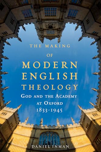 The Making of Modern English Theology: God and the Academy at Oxford, 1833-1945