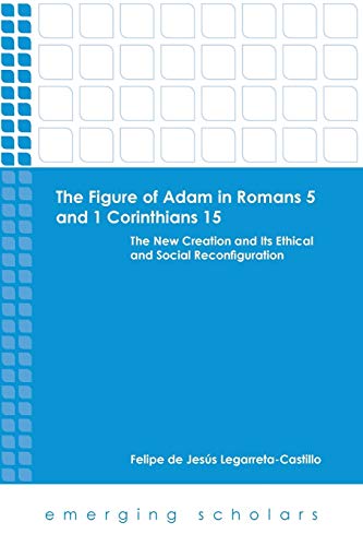 Beispielbild fr The Figure of Adam in Romans 5 and 1 Corinthians 15: The New Creation and Its Ethical and Social Reconfigurations (Emerging Scholars) zum Verkauf von Powell's Bookstores Chicago, ABAA