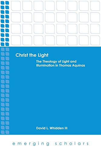 9781451470130: Christ the Light: The Theology of Light and Illumination in Thomas Aquinas