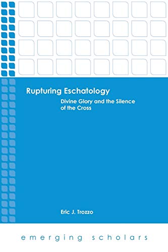 9781451472103: Rupturing Eschatology: Divine Glory and the Silence of the Cross (Emerging Scholars)