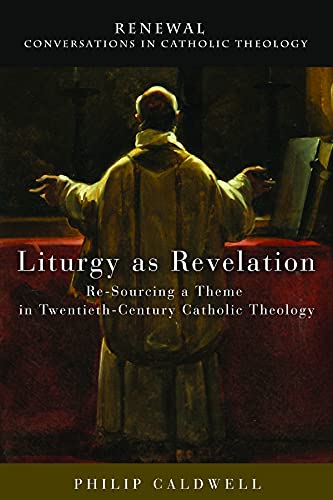 Stock image for Liturgy as Revelation: Re-Sourcing a Theme in Twentieth-Century Catholic Theology (Renewal: Conversations in Catholic Theology) for sale by Books Unplugged