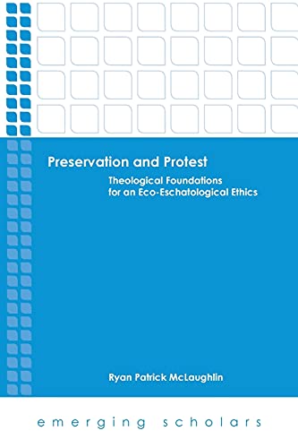 9781451480405: Preservation and Protest: Theological Foundations for an Eco-Eschatological Ethics (Emerging Scholars)