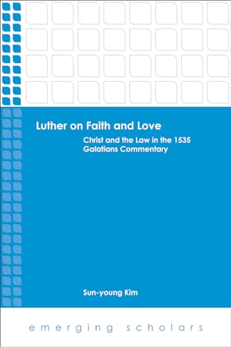 9781451487725: Luther on Faith and Love: Christ and the Law in the 1535 Galatians Commentray: Christ and the Law in the 1535 Galatians Commentary