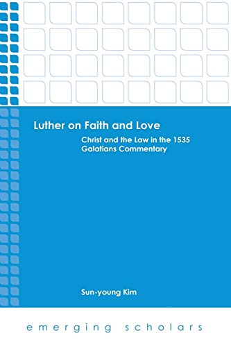 9781451487725: Luther on Faith and Love: Christ and the Law in the 1535 Galatians Commentray (Emerging Scholars)