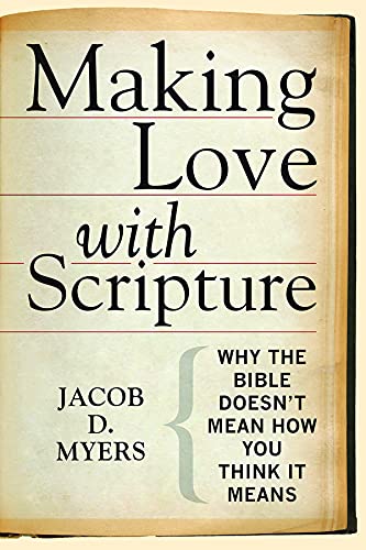 Stock image for Making Love with Scripture : Why the Bible Doesnt Mean How You Think It Means for sale by Better World Books
