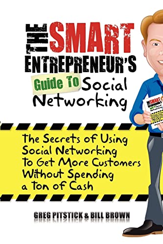 The Smart Entrepreneur's Guide to Social Networking: The Secrets of Using Social Networking to Get More Customers without Spending a Ton of Cash (9781451500172) by Pitstick, Greg; Brown, William