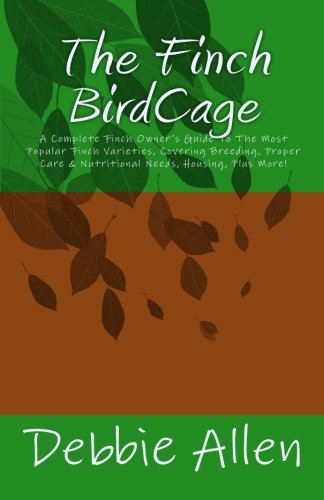 Stock image for The Finch BirdCage: A Complete Finch Owner's Guide To The Most Popular Finch Varieties, Covering Breeding, Proper Care & Nutritional Needs, Housing, Plus More! for sale by ThriftBooks-Dallas