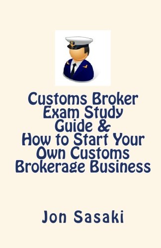 9781451508796: [(Customs Broker Exam Study Guide & How to Start Your Own Customs Brokerage Business: Thru April 2010 Exam Edition )] [Author: Lcb Jon K Sasaki] [Jul-2010]