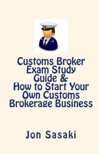 9781451508796: Customs Broker Exam Study Guide & How to Start Your Own Customs Brokerage Business