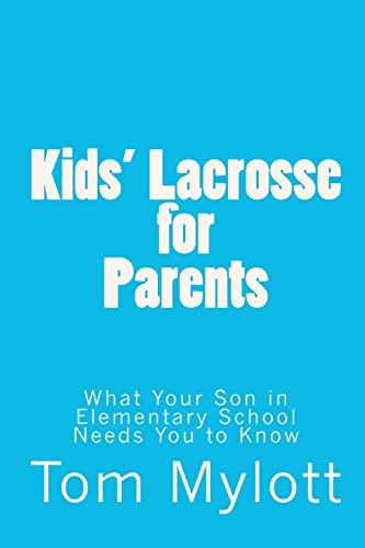 Kids' Lacrosse for Parents: : What Your Son in Elementary School Needs You to Know - Mylott, Tom