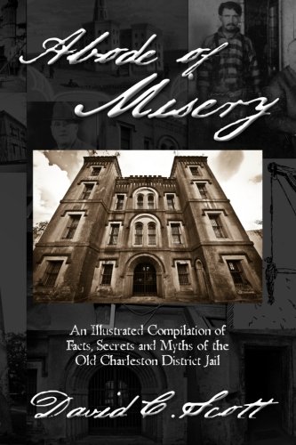 Beispielbild fr Abode of Misery: An Illustrated Compilation of Facts, Secrets and Myths of the Old Charleston District Jail zum Verkauf von AwesomeBooks