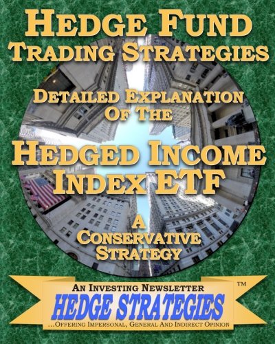 Hedge Fund Trading Strategies Detailed Explanation Of The Hedged Income Index ETF: A Conservative Strategy - Strategies An Investing Newsletter, Hedge