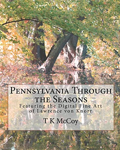 Beispielbild fr Pennsylvania Through the Seasons: Featuring the Digital Fine Art of Lawrence Von Knorr zum Verkauf von Revaluation Books