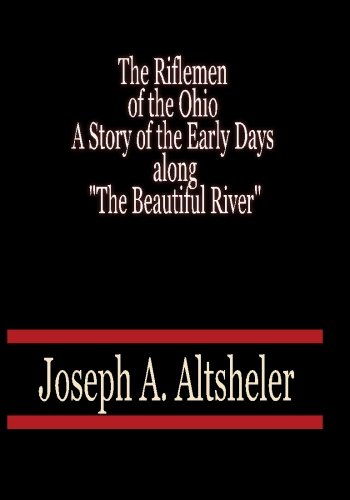 The Riflemen of the Ohio A Story of the Early Days along "The Beautiful River" - Joseph A. Altsheler (9781451517880) by Altsheler, Joseph A.