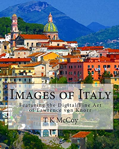 Beispielbild fr Images of Italy: Featuring the Digital Fine Art of Lawrence Von Knorr zum Verkauf von Revaluation Books