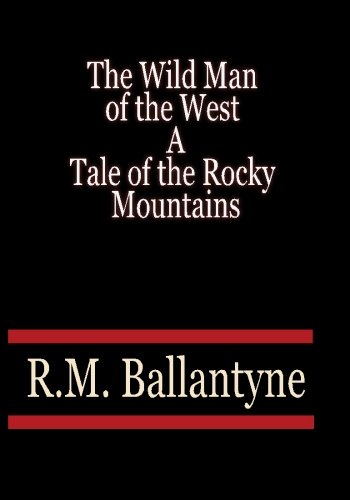 The Wild Man of the West A Tale of the Rocky Mountains - R.M. Ballantyne (9781451518030) by Ballantyne, R.M.